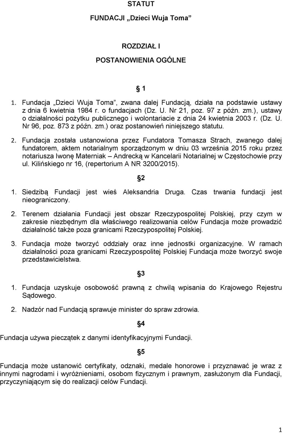 Fundacja została ustanowiona przez Fundatora Tomasza Strach, zwanego dalej fundatorem, aktem notarialnym sporządzonym w dniu 03 września 2015 roku przez notariusza Iwonę Materniak Andrecką w