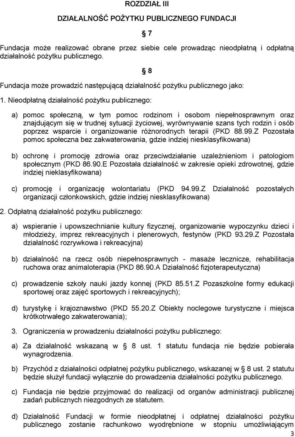 Nieodpłatną działalność pożytku publicznego: a) pomoc społeczną, w tym pomoc rodzinom i osobom niepełnosprawnym oraz znajdującym się w trudnej sytuacji życiowej, wyrównywanie szans tych rodzin i osób