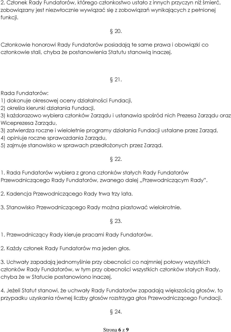 Rada Fundatorów: 1) dokonuje okresowej oceny działalności Fundacji, 2) określa kierunki działania Fundacji, 3) każdorazowo wybiera członków Zarządu i ustanawia spośród nich Prezesa Zarządu oraz