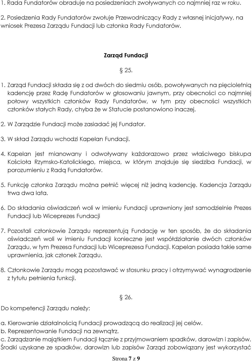 Zarząd Fundacji składa się z od dwóch do siedmiu osób, powoływanych na pięcioletnią kadencję przez Radę Fundatorów w głosowaniu jawnym, przy obecności co najmniej połowy wszystkich członków Rady