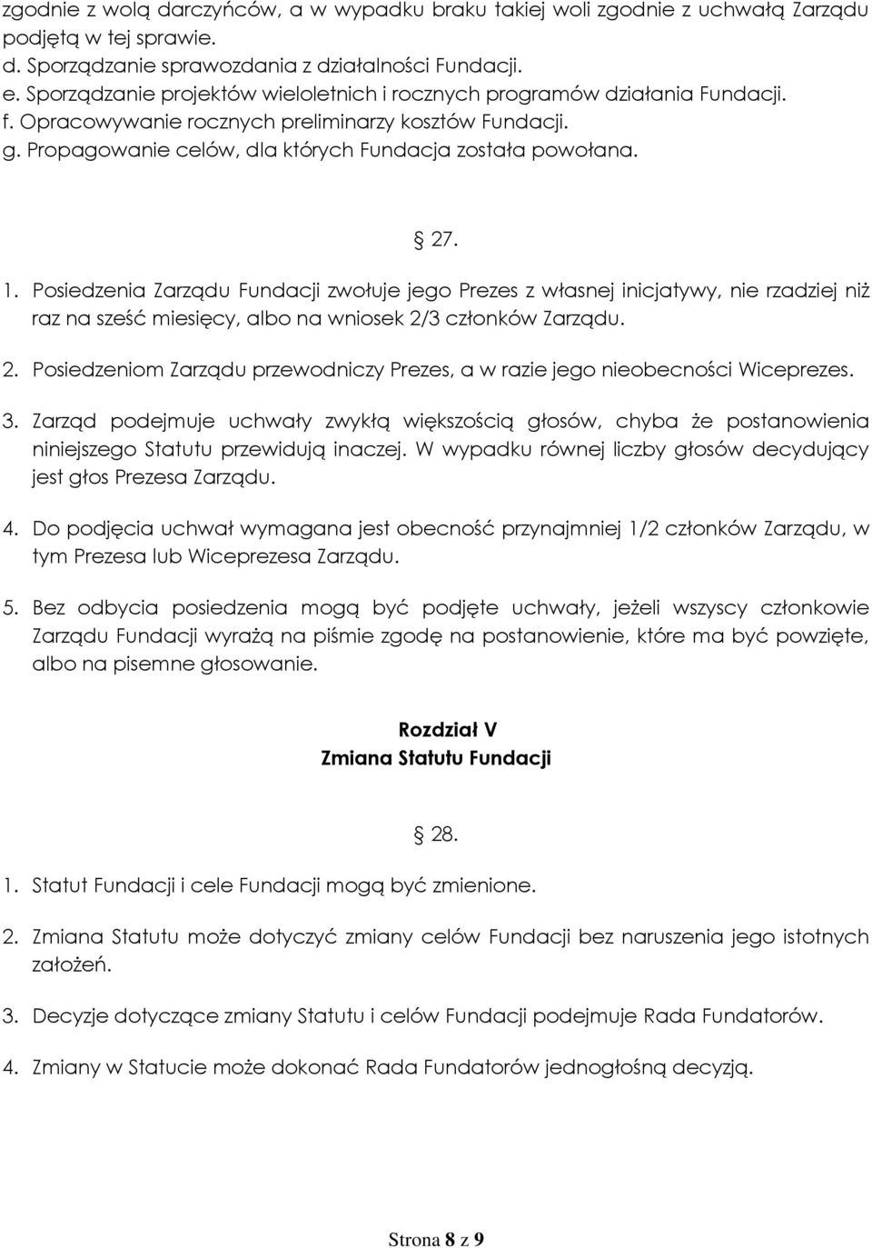 1. Posiedzenia Zarządu Fundacji zwołuje jego Prezes z własnej inicjatywy, nie rzadziej niż raz na sześć miesięcy, albo na wniosek 2/