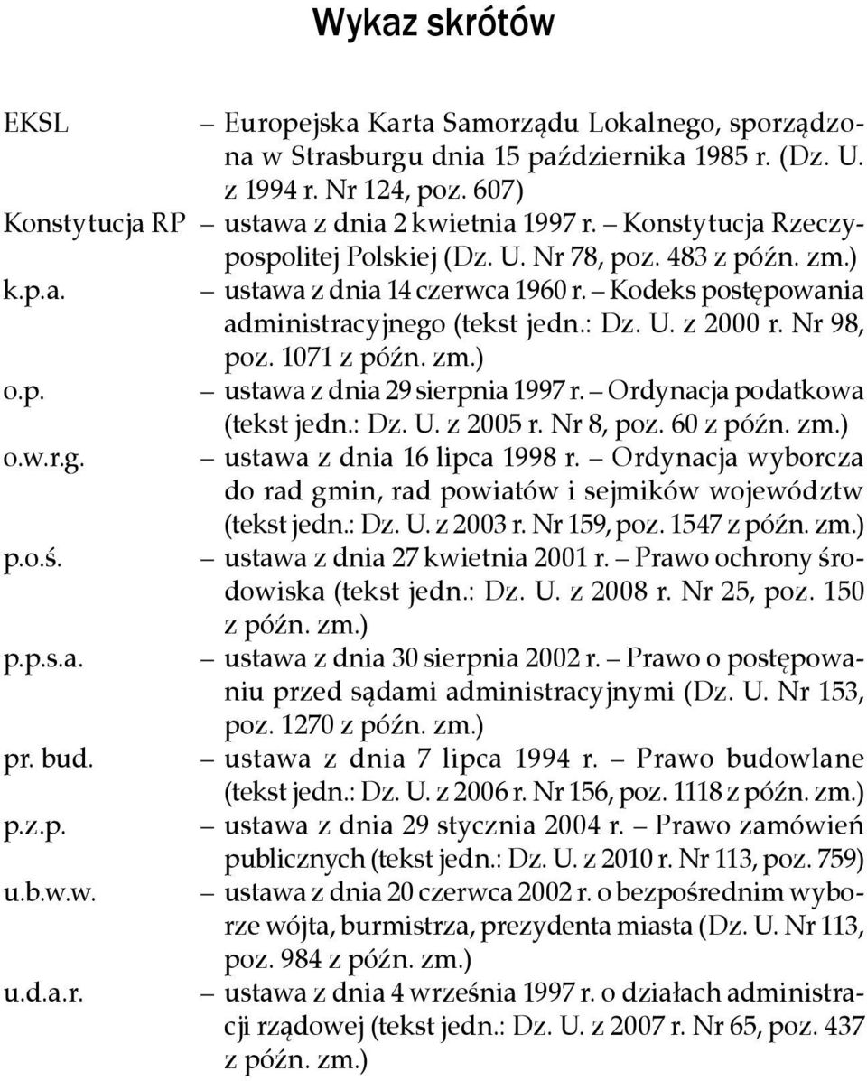 Kodeks postępowania administracyjnego (tekst jedn.: Dz. U. z 2000 r. Nr 98, poz. 1071 z późn. zm.) o.p. ustawa z dnia 29 sierpnia 1997 r. Ordynacja podatkowa (tekst jedn.: Dz. U. z 2005 r. Nr 8, poz.