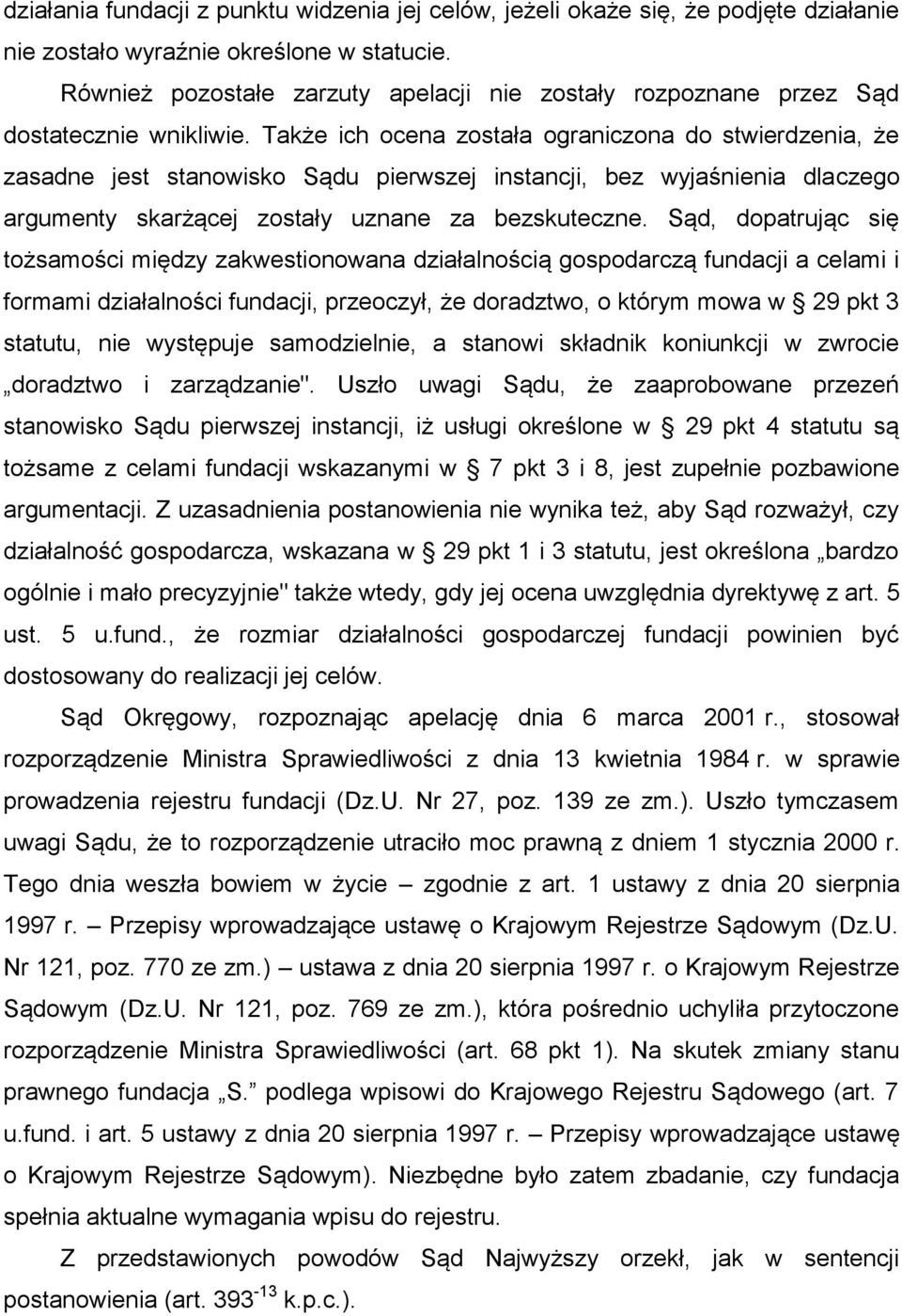 Także ich ocena została ograniczona do stwierdzenia, że zasadne jest stanowisko Sądu pierwszej instancji, bez wyjaśnienia dlaczego argumenty skarżącej zostały uznane za bezskuteczne.