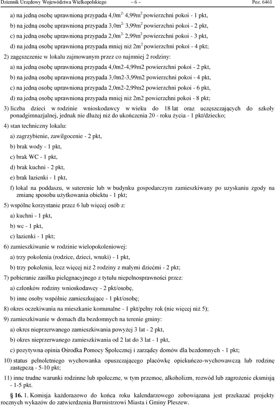 przypada 2,0m 2-2,99m 2 powierzchni pokoi - 3 pkt, d) na jedną osobę uprawnioną przypada mniej niż 2m 2 powierzchni pokoi - 4 pkt; 2) zagęszczenie w lokalu zajmowanym przez co najmniej 2 rodziny: a)