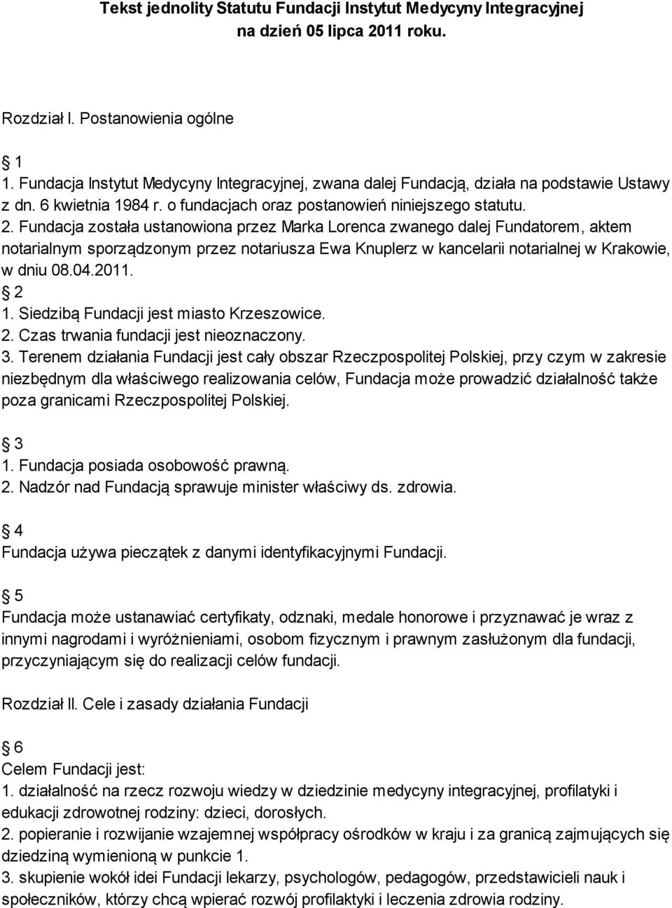 Fundacja została ustanowiona przez Marka Lorenca zwanego dalej Fundatorem, aktem notarialnym sporządzonym przez notariusza Ewa Knuplerz w kancelarii notarialnej w Krakowie, w dniu 08.04.2011. 2 1.