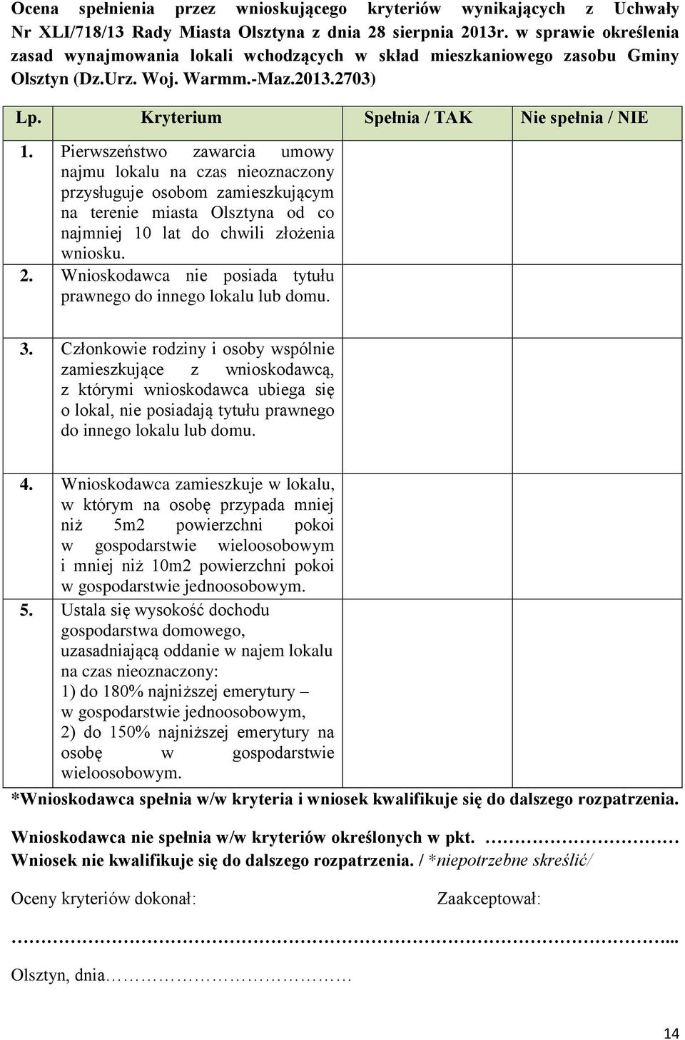Pierwszeństwo zawarcia umowy najmu lokalu na czas nieoznaczony przysługuje osobom zamieszkującym na terenie miasta Olsztyna od co najmniej 10 lat do chwili złożenia wniosku. 2.