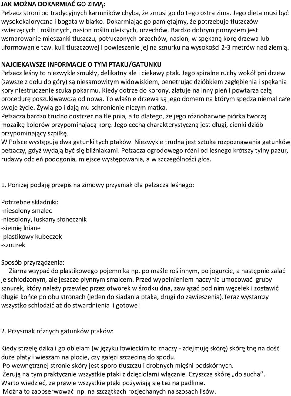 Bardzo dobrym pomysłem jest wsmarowanie mieszanki tłuszczu, potłuczonych orzechów, nasion, w spękaną korę drzewa lub uformowanie tzw.