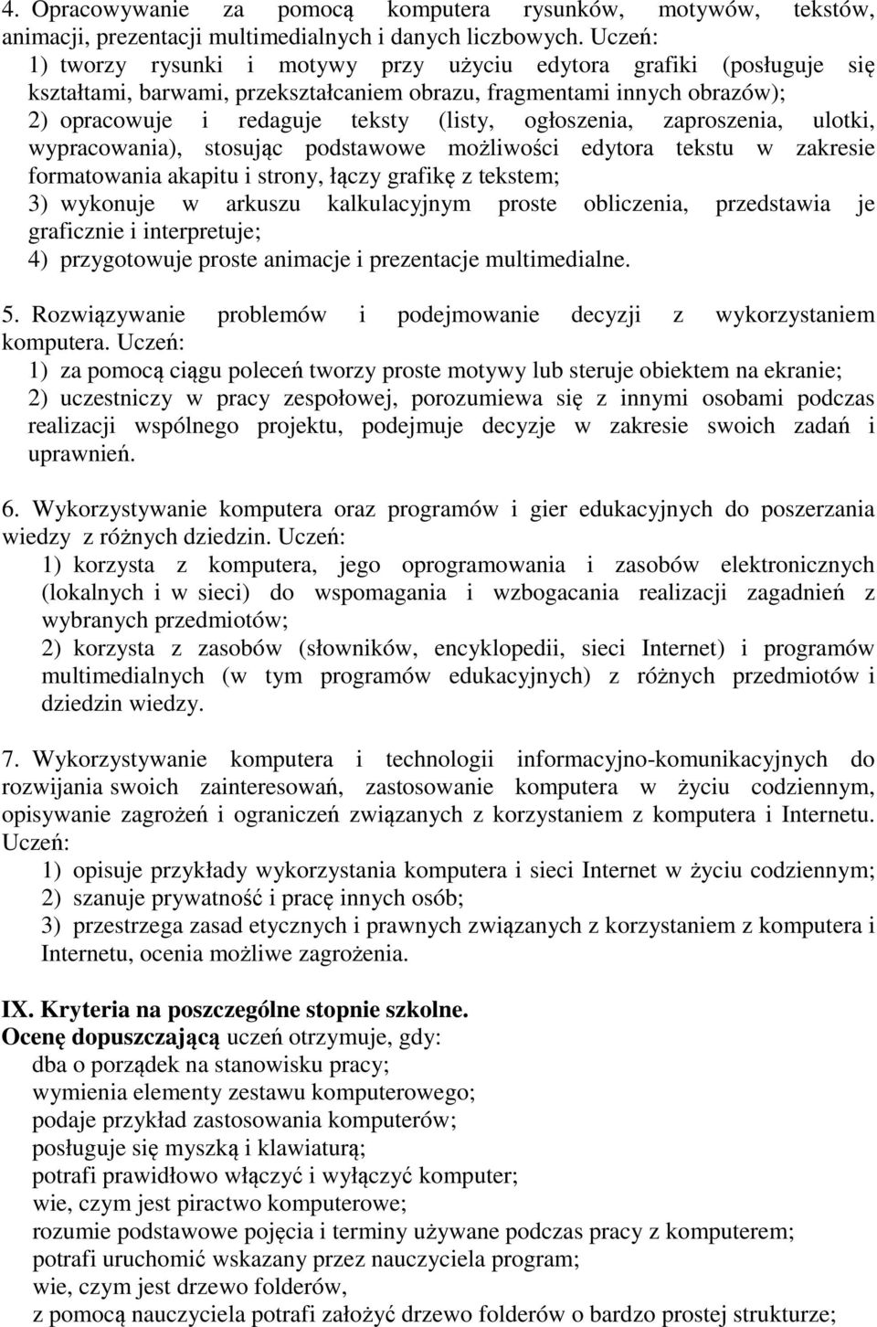 ogłoszenia, zaproszenia, ulotki, wypracowania), stosując podstawowe możliwości edytora tekstu w zakresie formatowania akapitu i strony, łączy grafikę z tekstem; 3) wykonuje w arkuszu kalkulacyjnym