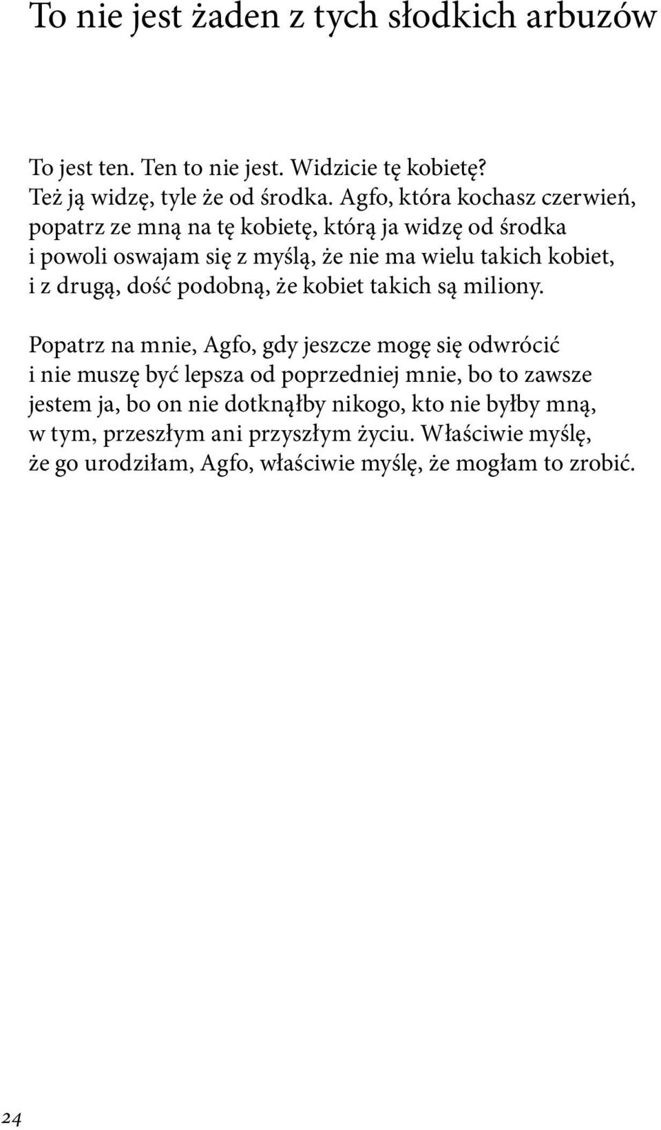 nie ma wielu takich kobiet, i z drugą, dość podobną, że kobiet takich są miliony Popatrz na mnie, Agfo, gdy jeszcze mogę się odwrócić i nie muszę być