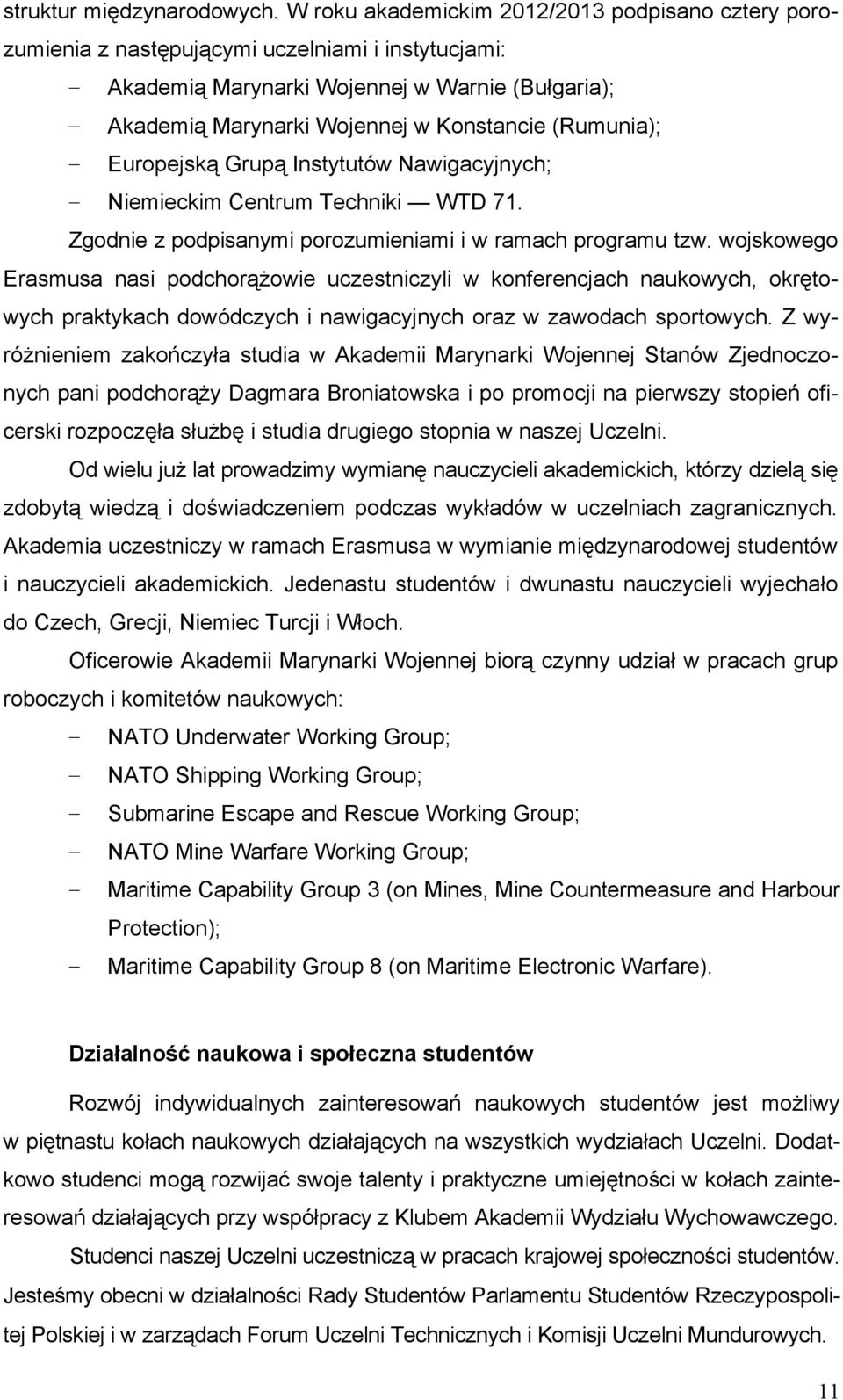 (Rumunia); Europejską Grupą Instytutów Nawigacyjnych; Niemieckim Centrum Techniki WTD 71. Zgodnie z podpisanymi porozumieniami i w ramach programu tzw.