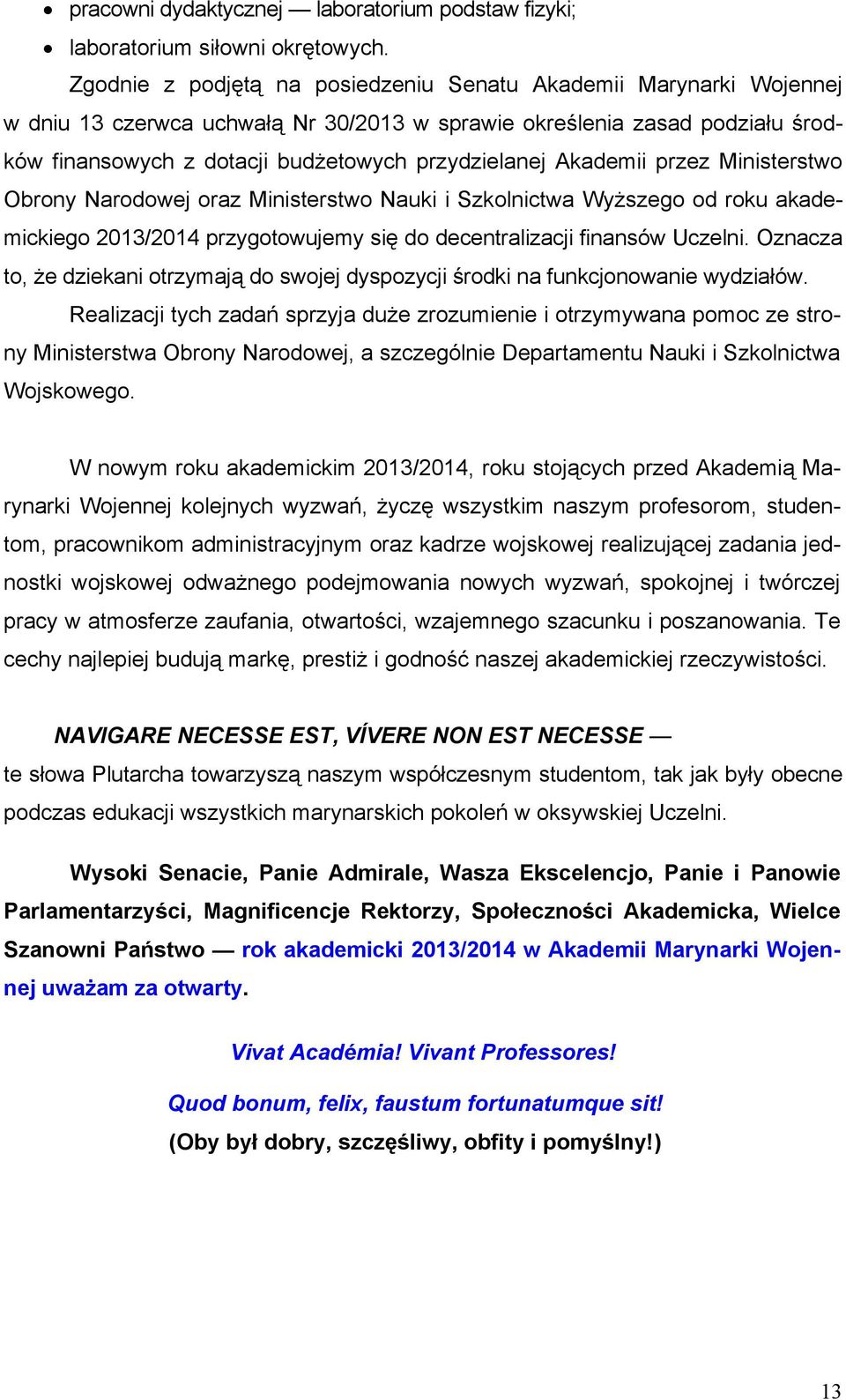 Akademii przez Ministerstwo Obrony Narodowej oraz Ministerstwo Nauki i Szkolnictwa Wyższego od roku akademickiego 2013/2014 przygotowujemy się do decentralizacji finansów Uczelni.