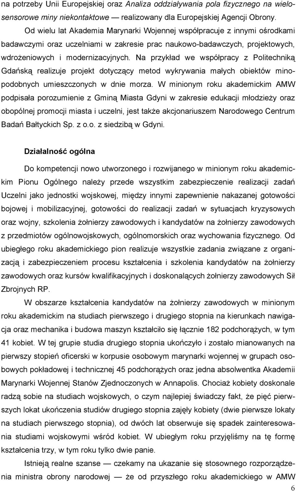 Na przykład we współpracy z Politechniką Gdańską realizuje projekt dotyczący metod wykrywania małych obiektów minopodobnych umieszczonych w dnie morza.