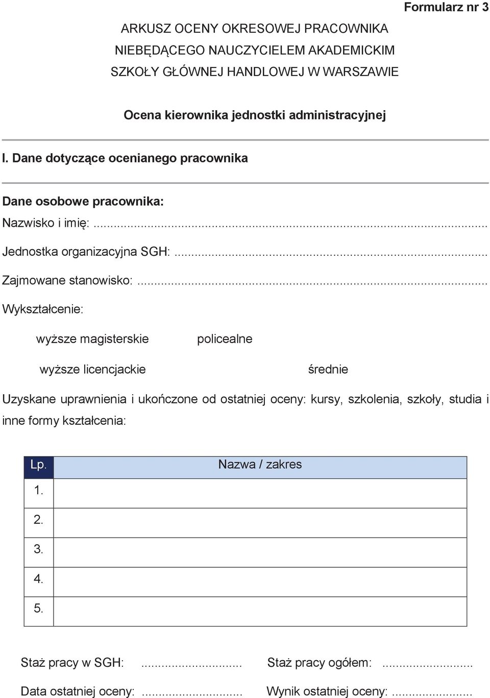 .. Wykształcenie: wyższe magisterskie policealne wyższe licencjackie średnie Uzyskane uprawnienia i ukończone od ostatniej oceny: kursy, szkolenia, szkoły,