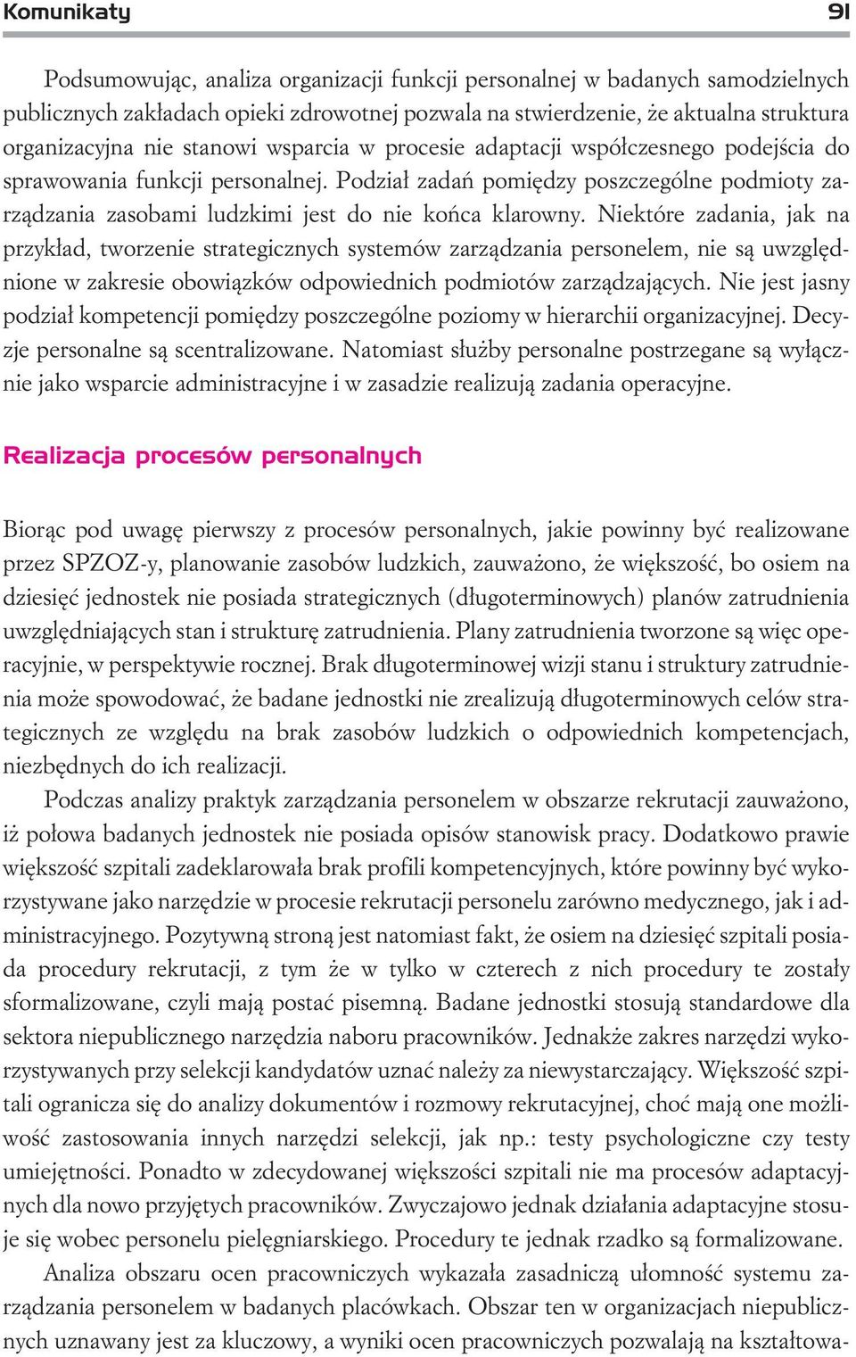 Niektóre zadania, jak na przyk³ad, tworzenie strategicznych systemów zarz¹dzania personelem, nie s¹ uwzglêdnione w zakresie obowi¹zków odpowiednich podmiotów zarz¹dzaj¹cych.