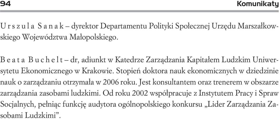 Stopieñ doktora nauk ekonomicznych w dziedzinie nauk o zarz¹dzaniu otrzyma³a w 2006 roku.