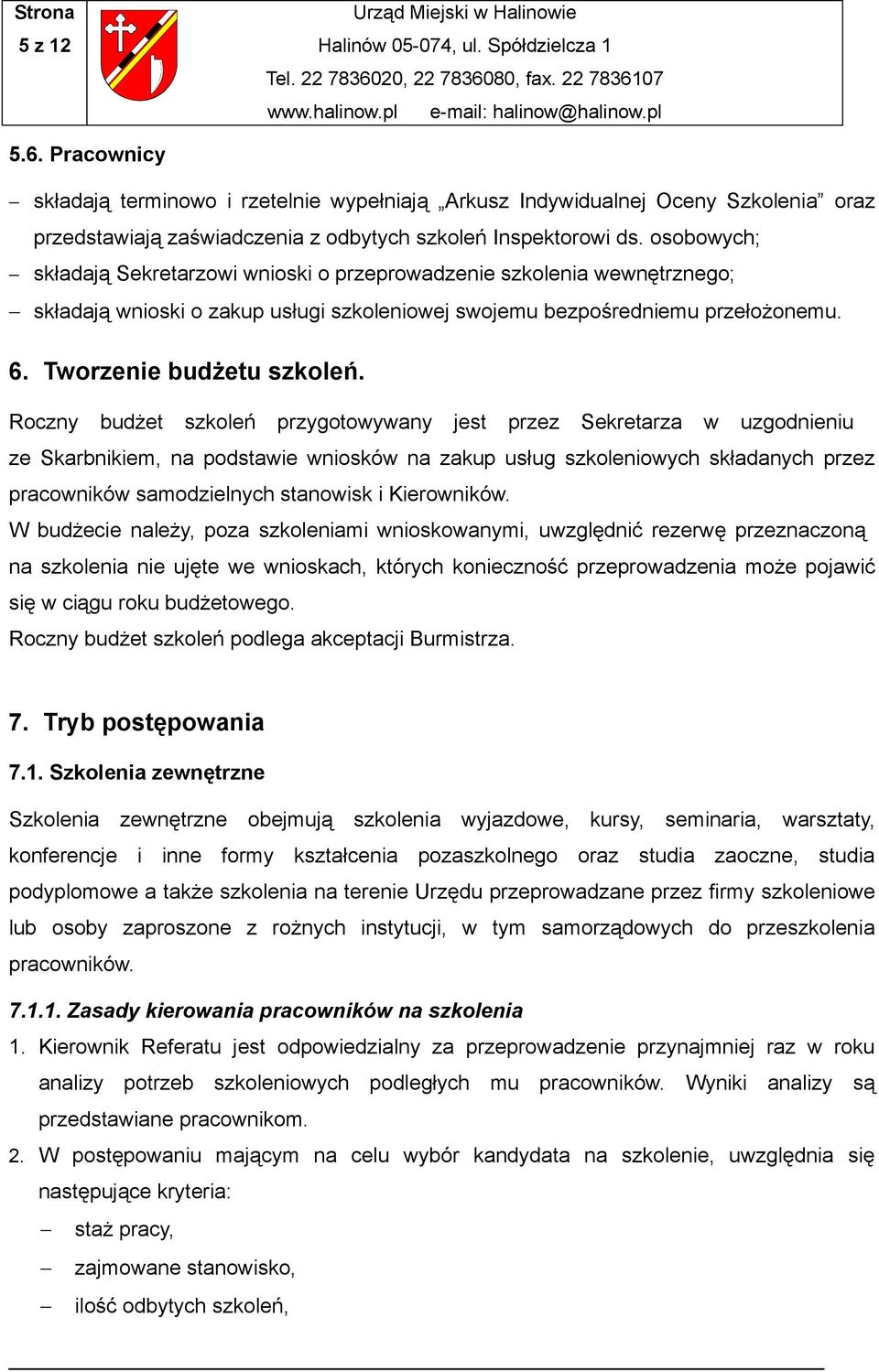 Roczny budżet szkoleń przygotowywany jest przez Sekretarza w uzgodnieniu ze Skarbnikiem, na podstawie wniosków na zakup usług szkoleniowych składanych przez pracowników samodzielnych stanowisk i