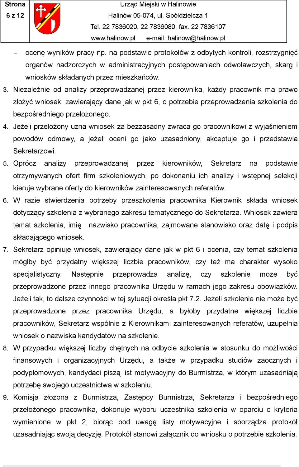 Niezależnie od analizy przeprowadzanej przez kierownika, każdy pracownik ma prawo złożyć wniosek, zawierający dane jak w pkt 6, o potrzebie przeprowadzenia szkolenia do bezpośredniego przełożonego. 4.