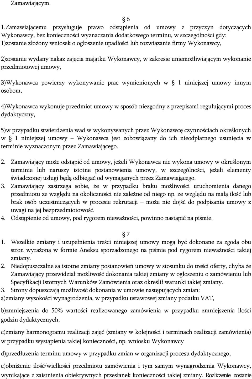 upadłości lub rozwiązanie firmy Wykonawcy, 2)zostanie wydany nakaz zajęcia majątku Wykonawcy, w zakresie uniemożliwiającym wykonanie przedmiotowej umowy, 3)Wykonawca powierzy wykonywanie prac