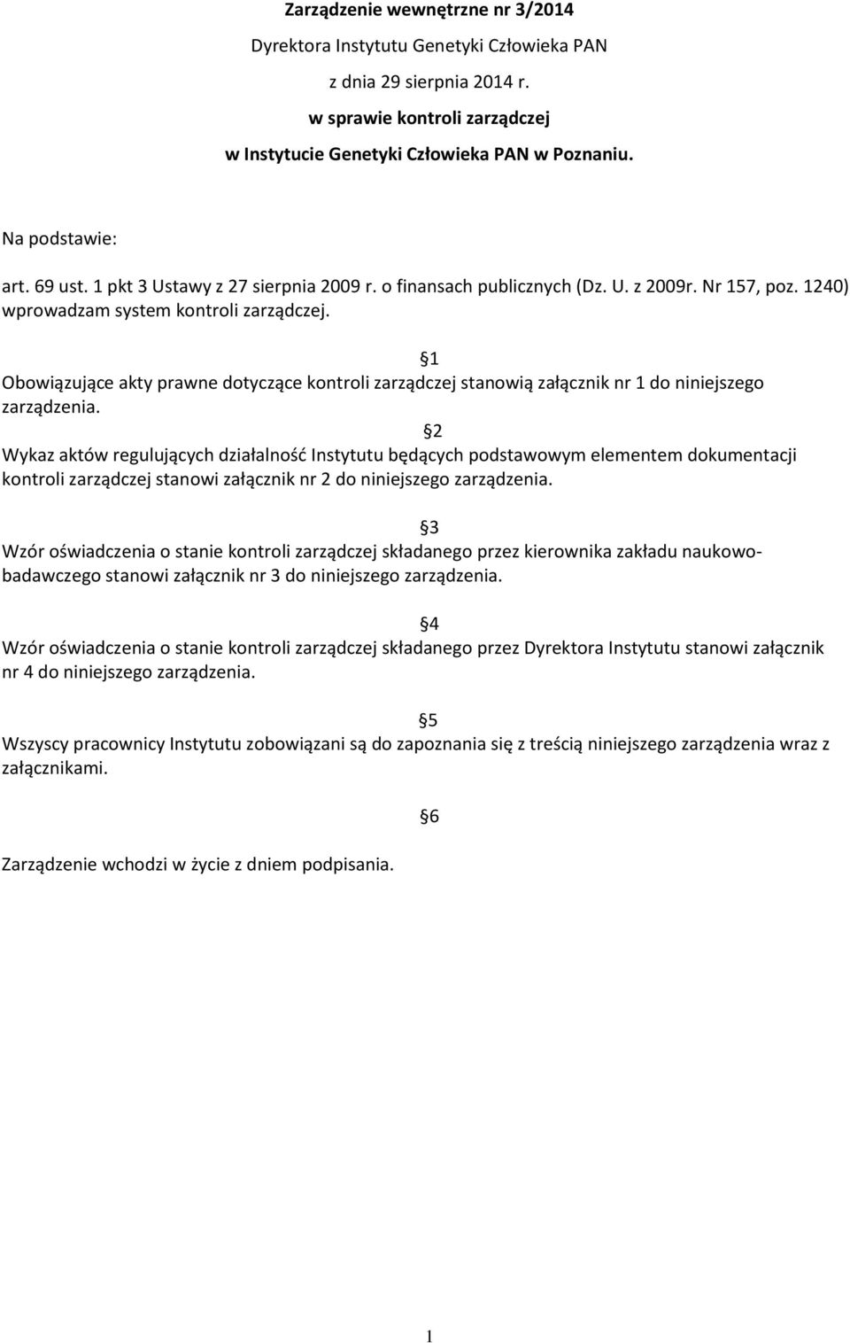 1 Obowiązujące akty prawne dotyczące kontroli zarządczej stanowią załącznik nr 1 do niniejszego zarządzenia.