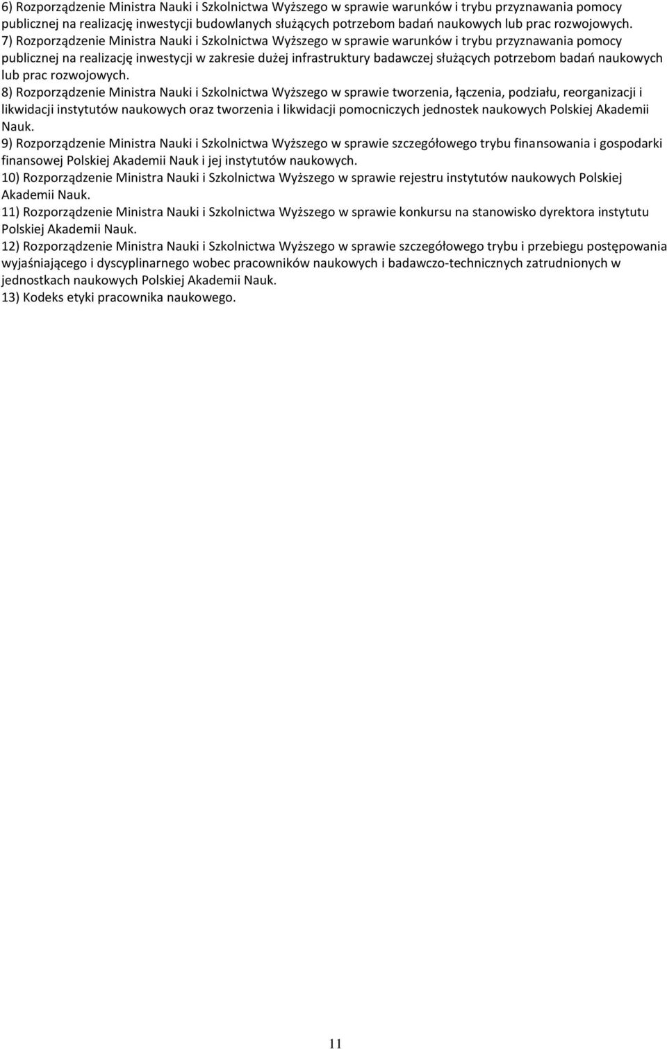 7) Rozporządzenie Ministra Nauki i Szkolnictwa Wyższego w sprawie warunków i trybu przyznawania pomocy publicznej na realizację inwestycji w zakresie dużej infrastruktury badawczej służących