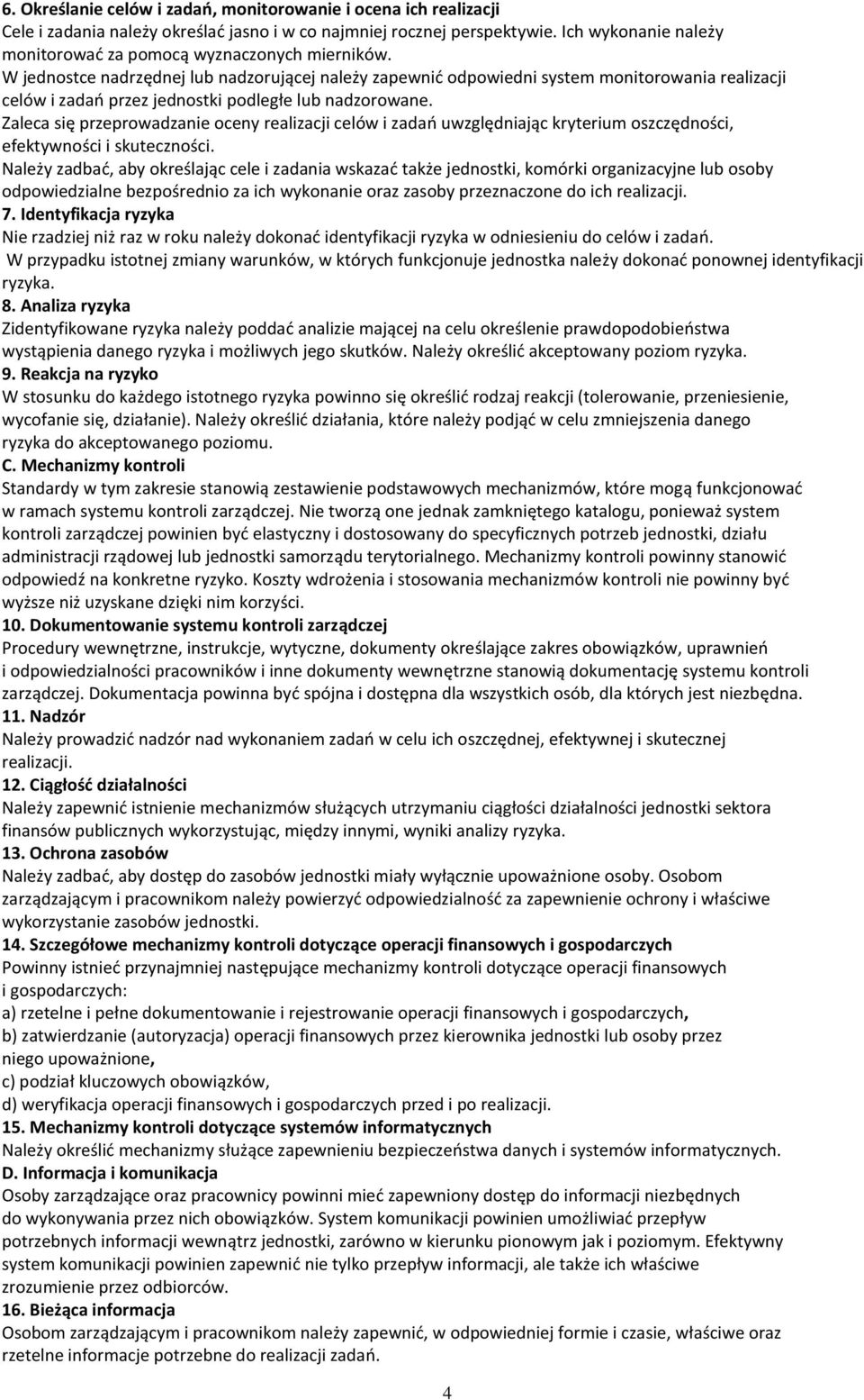 W jednostce nadrzędnej lub nadzorującej należy zapewnić odpowiedni system monitorowania realizacji celów i zadań przez jednostki podległe lub nadzorowane.