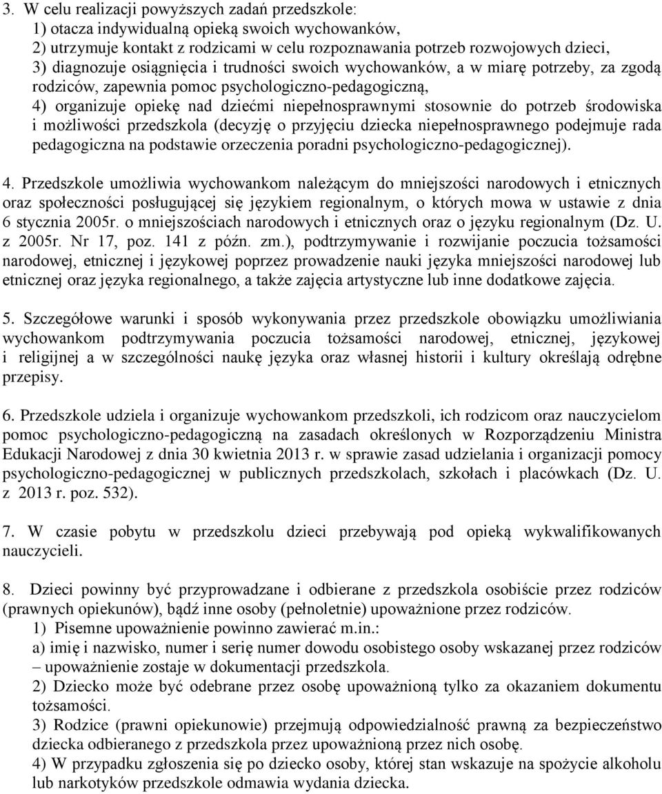 środowiska i możliwości przedszkola (decyzję o przyjęciu dziecka niepełnosprawnego podejmuje rada pedagogiczna na podstawie orzeczenia poradni psychologiczno-pedagogicznej). 4.