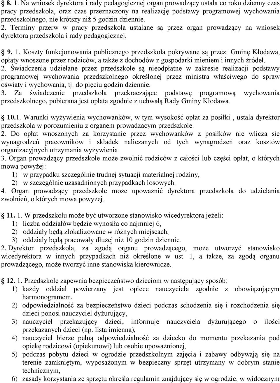 Koszty funkcjonowania publicznego przedszkola pokrywane są przez: Gminę Kłodawa, opłaty wnoszone przez rodziców, a także z dochodów z gospodarki mieniem i innych źródeł. 2.