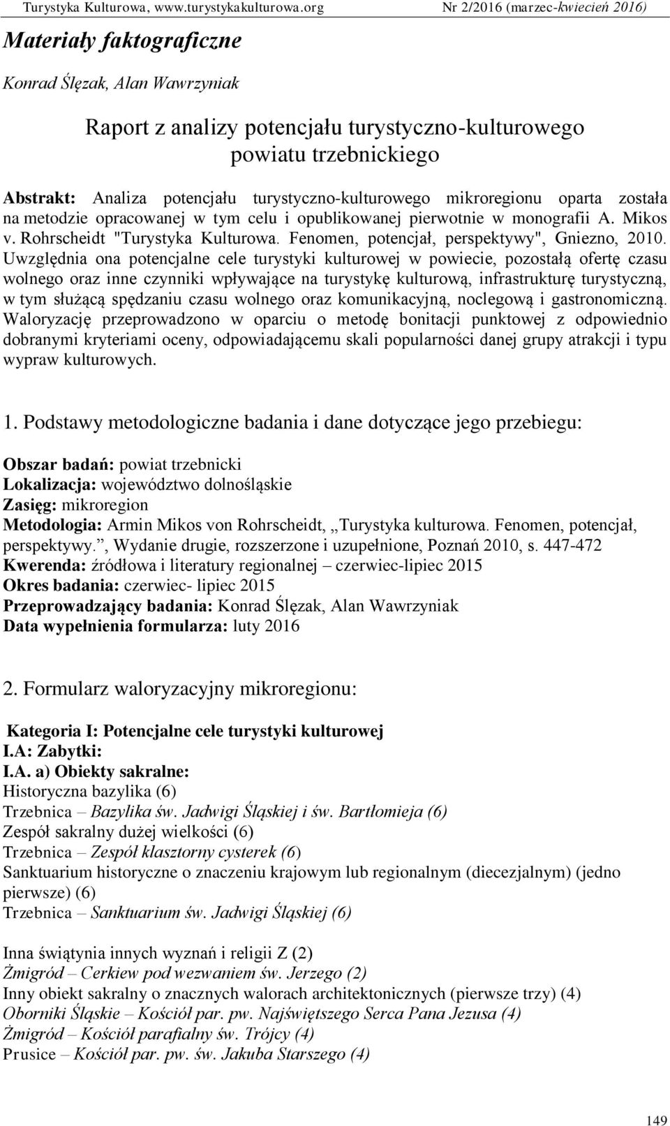 Uwzględnia ona potencjalne cele turystyki kulturowej w powiecie, pozostałą ofertę czasu wolnego oraz inne czynniki wpływające na turystykę kulturową, infrastrukturę turystyczną, w tym służącą