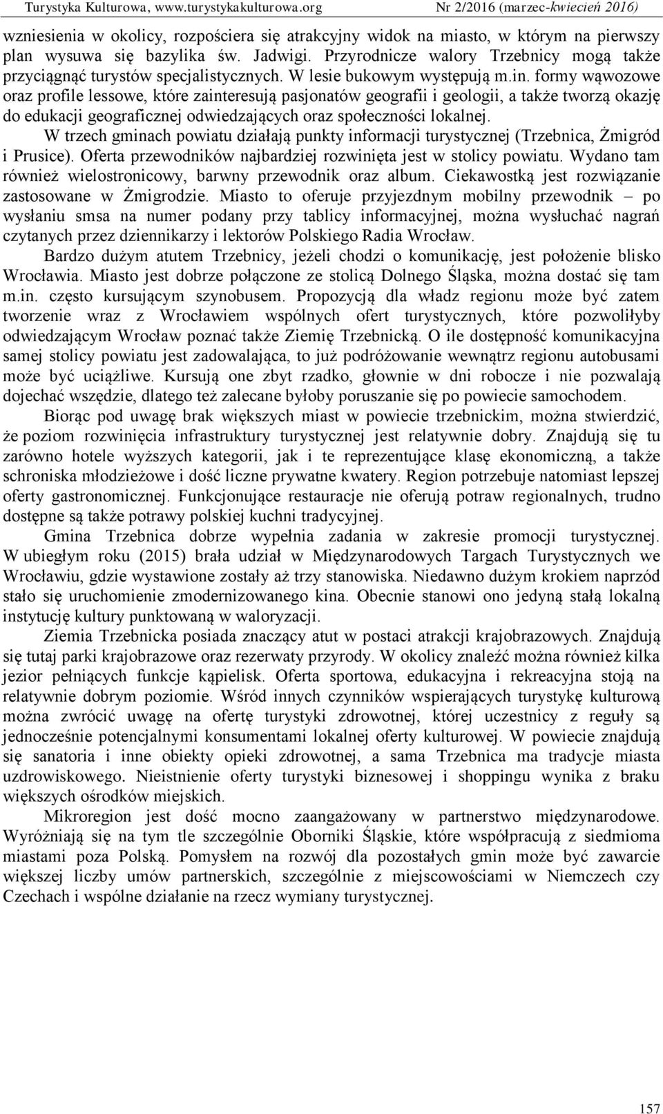 formy wąwozowe oraz profile lessowe, które zainteresują pasjonatów geografii i geologii, a także tworzą okazję do edukacji geograficznej odwiedzających oraz społeczności lokalnej.