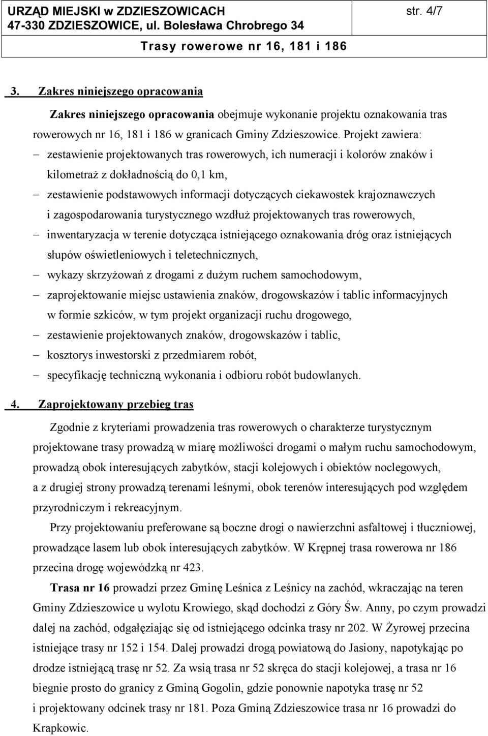 krajoznawczych i zagospodarowania turystycznego wzdłuż projektowanych tras rowerowych, inwentaryzacja w terenie dotycząca istniejącego oznakowania dróg oraz istniejących słupów oświetleniowych i