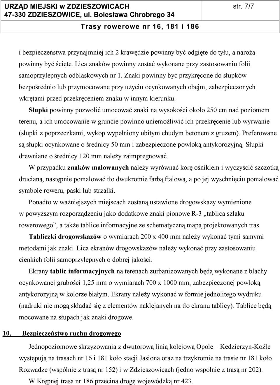 Znaki powinny być przykręcone do słupków bezpośrednio lub przymocowane przy użyciu ocynkowanych obejm, zabezpieczonych wkrętami przed przekręceniem znaku w innym kierunku.