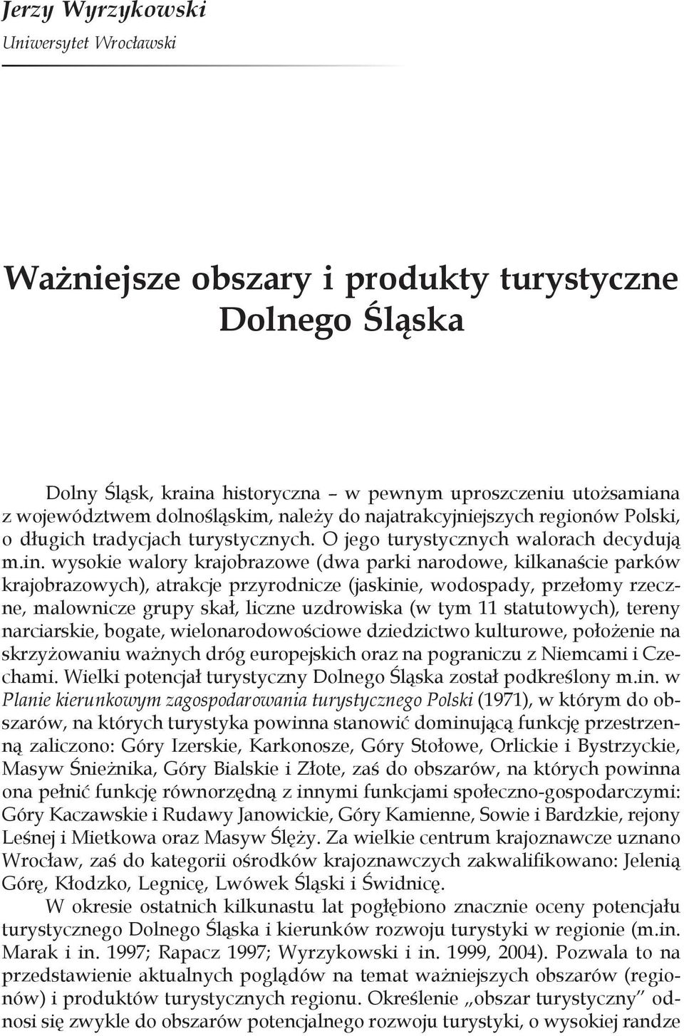 wysokie walory krajobrazowe (dwa parki narodowe, kilkanaście parków krajobrazowych), atrakcje przyrodnicze (jaskinie, wodospady, przełomy rzeczne, malownicze grupy skał, liczne uzdrowiska (w tym 11