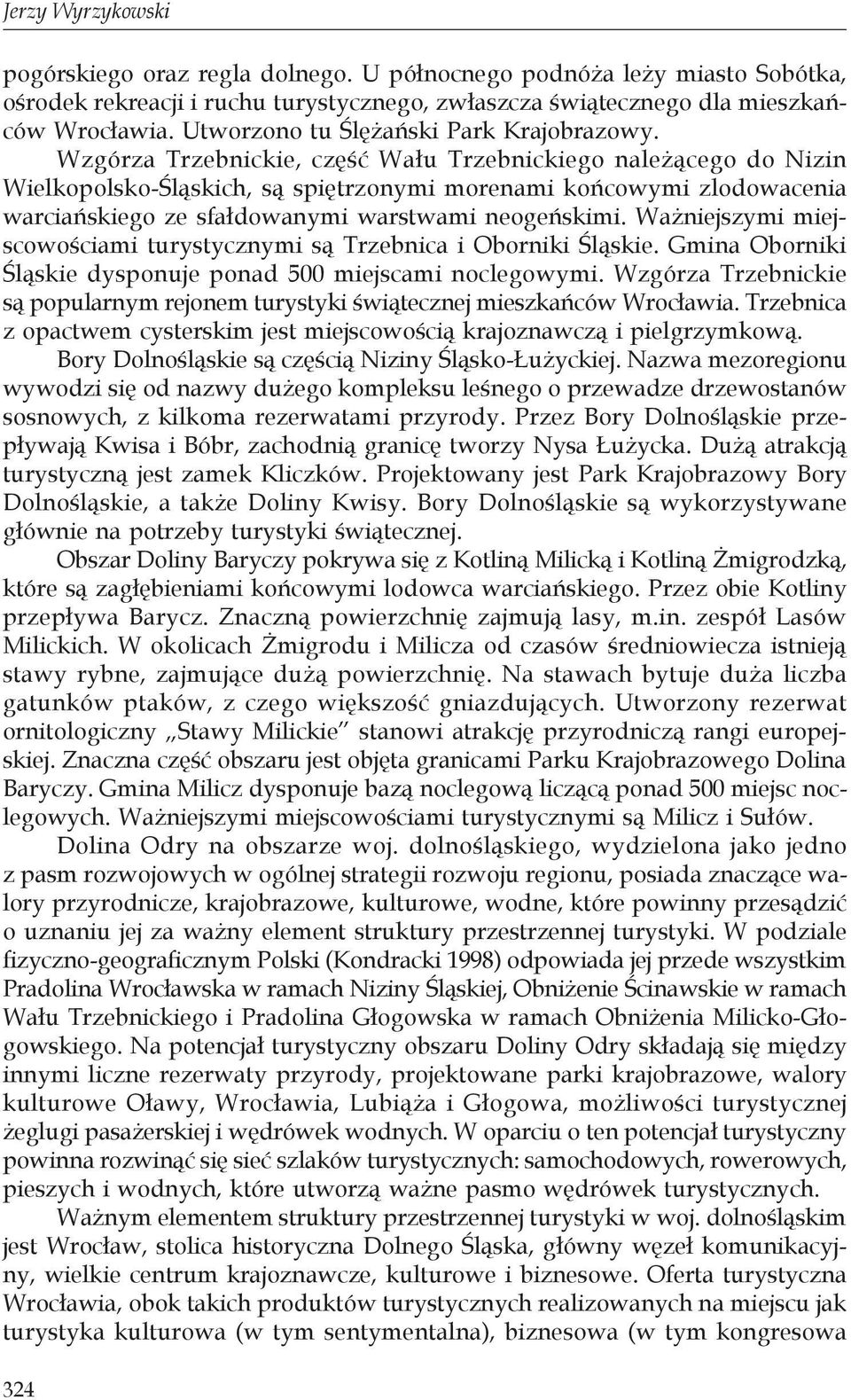 Wzgórza Trzebnickie, część Wału Trzebnickiego należącego do Nizin Wielkopolsko-Śląskich, są spiętrzonymi morenami końcowymi zlodowacenia warciańskiego ze sfałdowanymi warstwami neogeńskimi.