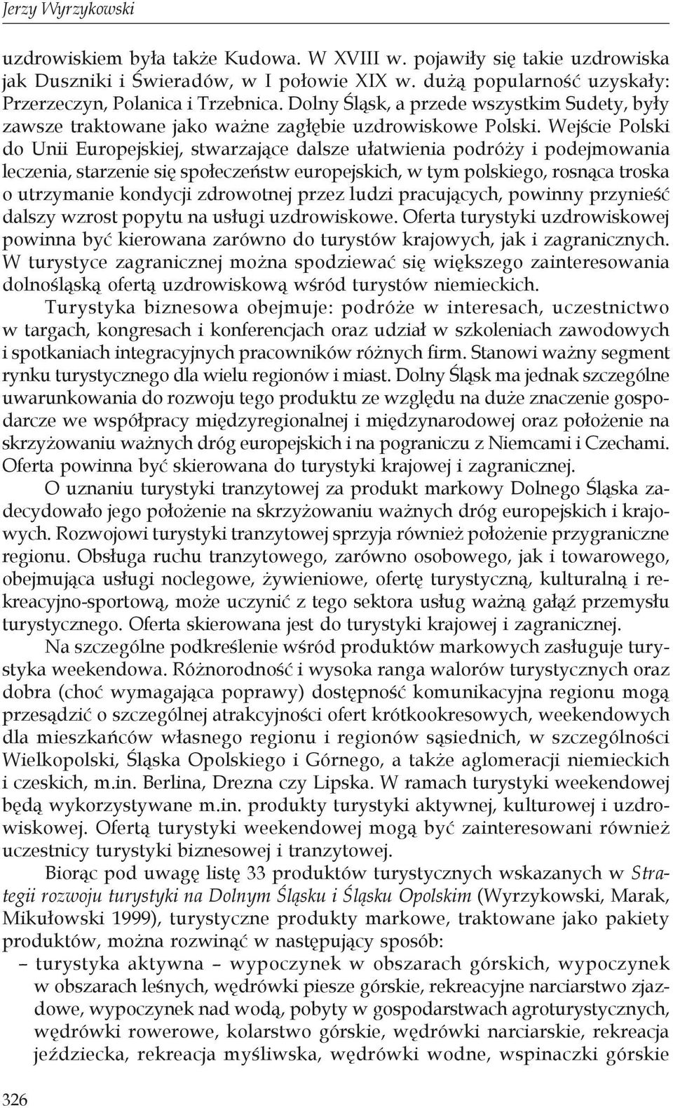 Wejście Polski do Unii Europejskiej, stwarzające dalsze ułatwienia podróży i podejmowania leczenia, starzenie się społeczeństw europejskich, w tym polskiego, rosnąca troska o utrzymanie kondycji