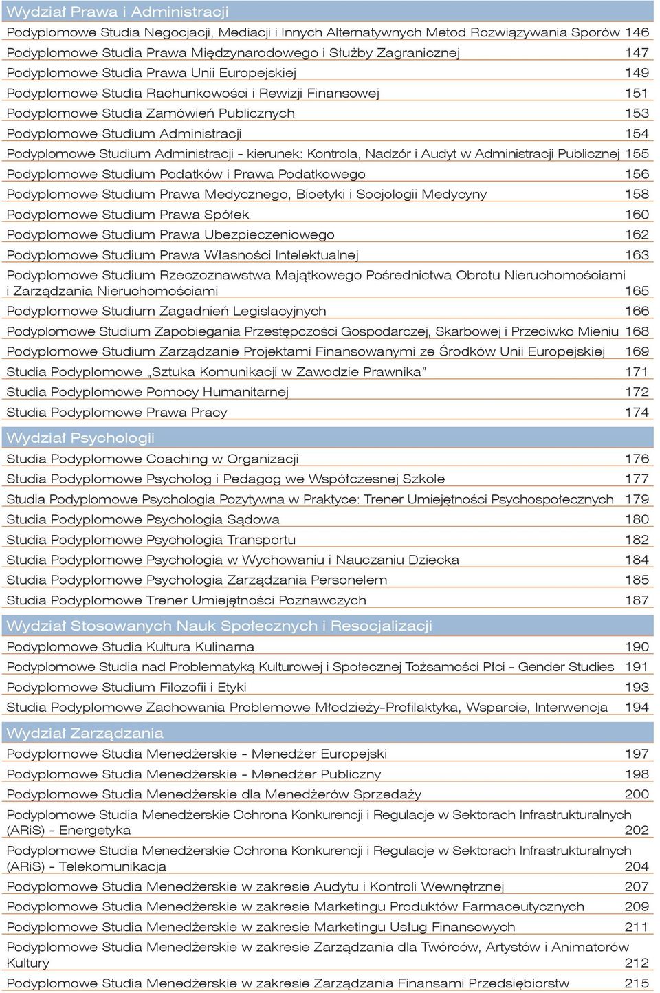 Studium Administracji - kierunek: Kontrola, Nadzór i Audyt w Administracji Publicznej 155 Podyplomowe Studium Podatków i Prawa Podatkowego 156 Podyplomowe Studium Prawa Medycznego, Bioetyki i