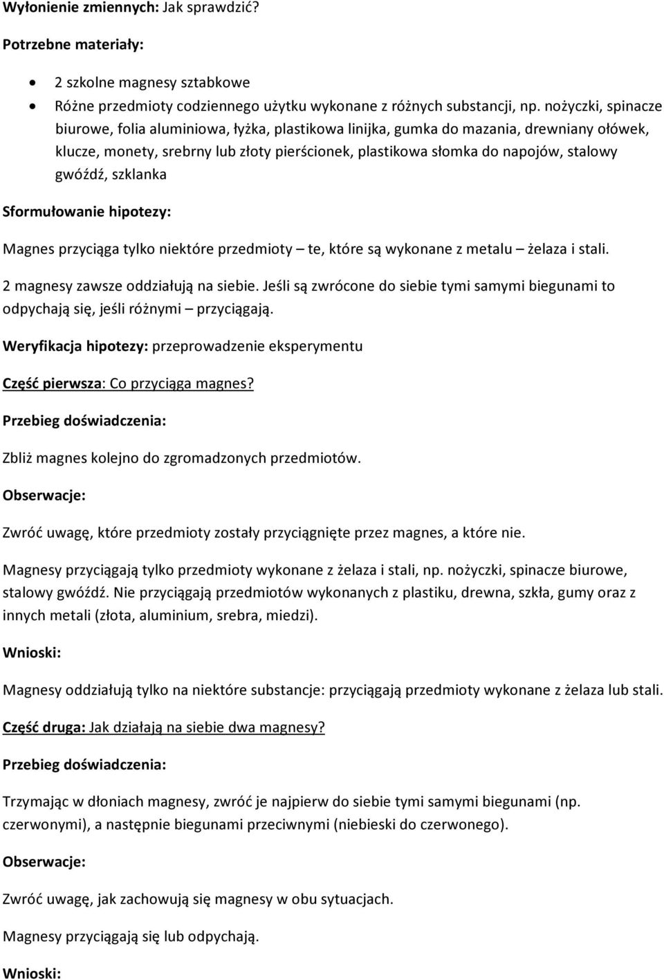 gwóźdź, szklanka Sformułowanie hipotezy: Magnes przyciąga tylko niektóre przedmioty te, które są wykonane z metalu żelaza i stali. 2 magnesy zawsze oddziałują na siebie.