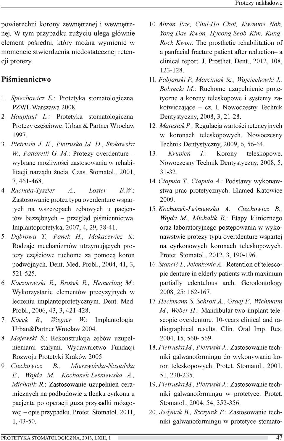 , Pietruska M. D., Stokowska W., Pattarelli G. M.: Protezy overdenture wybrane możliwości zastosowania w rehabilitacji narządu żucia. Czas. Stomatol., 2001, 7, 461-468. 4. Ruchała-Tyszler A.