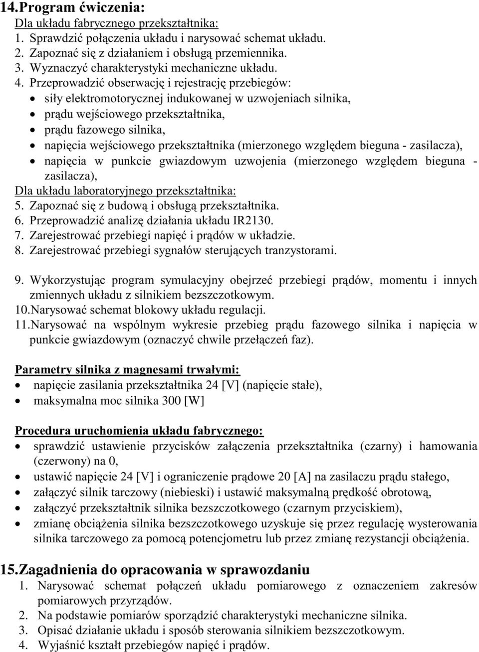 Przeprowadziæ obserwacjê i rejestracjê przebiegów: si³y elektromotorycznej indukowanej w uzwojeniach silnika, pr¹du wejœciowego przekszta³tnika, pr¹du fazowego silnika, napiêcia wejœciowego