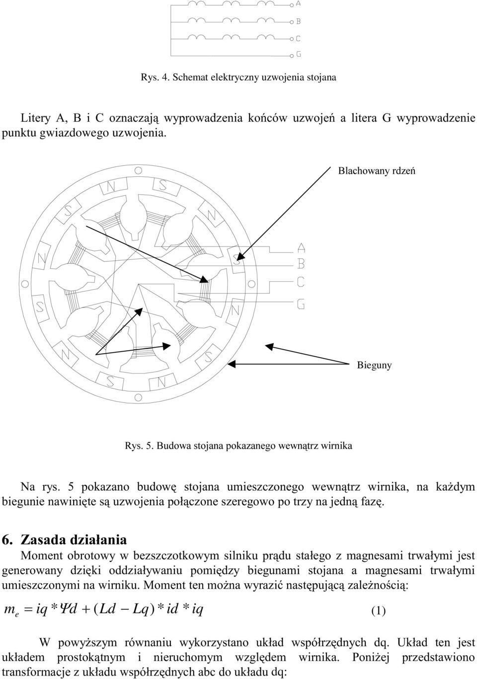 5 pokazano budowê stojana umieszczonego wewn¹trz wirnika, na ka dym biegunie nawiniête s¹ uzwojenia po³¹czone szeregowo po trzy na jedn¹ fazê. 6.