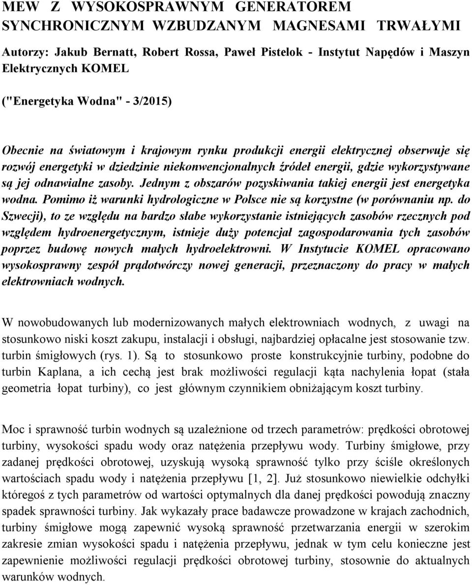 zasoby. Jednym z obszarów pozyskiwania takiej energii jest energetyka wodna. Pomimo iż warunki hydrologiczne w Polsce nie są korzystne (w porównaniu np.
