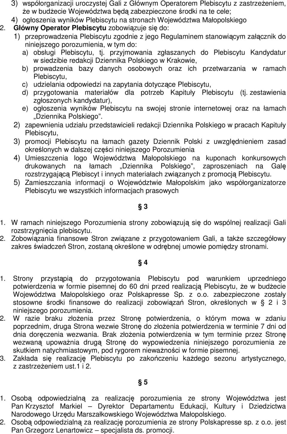 Główny Operator Plebiscytu zobowiązuje się do: 1) przeprowadzenia Plebiscytu zgodnie z jego Regulaminem stanowiącym załącznik do niniejszego porozumienia, w tym do: a) obsługi Plebiscytu, tj.