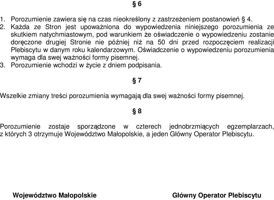 niŝ na 50 dni przed rozpoczęciem realizacji Plebiscytu w danym roku kalendarzowym. Oświadczenie o wypowiedzeniu porozumienia wymaga dla swej waŝności formy pisemnej. 3.