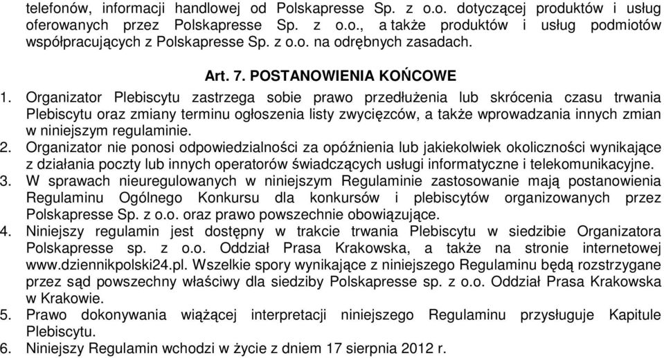 Organizator Plebiscytu zastrzega sobie prawo przedłuŝenia lub skrócenia czasu trwania Plebiscytu oraz zmiany terminu ogłoszenia listy zwycięzców, a takŝe wprowadzania innych zmian w niniejszym