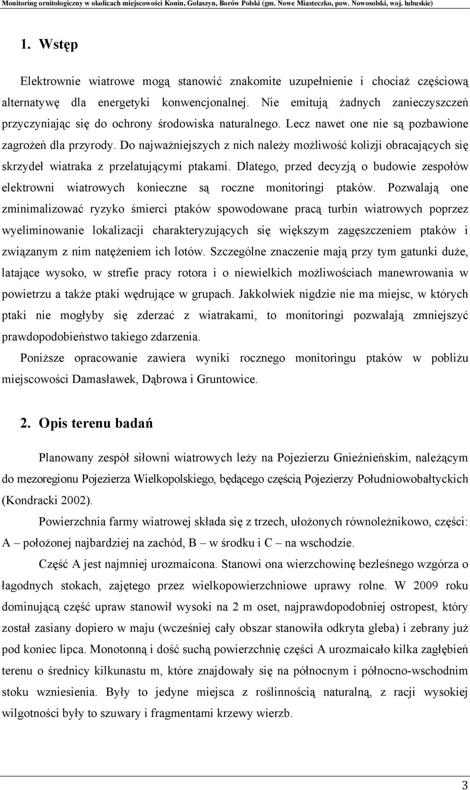 Do najważniejszych z nich należy możliwość kolizji obracających się skrzydeł wiatraka z przelatującymi ptakami.