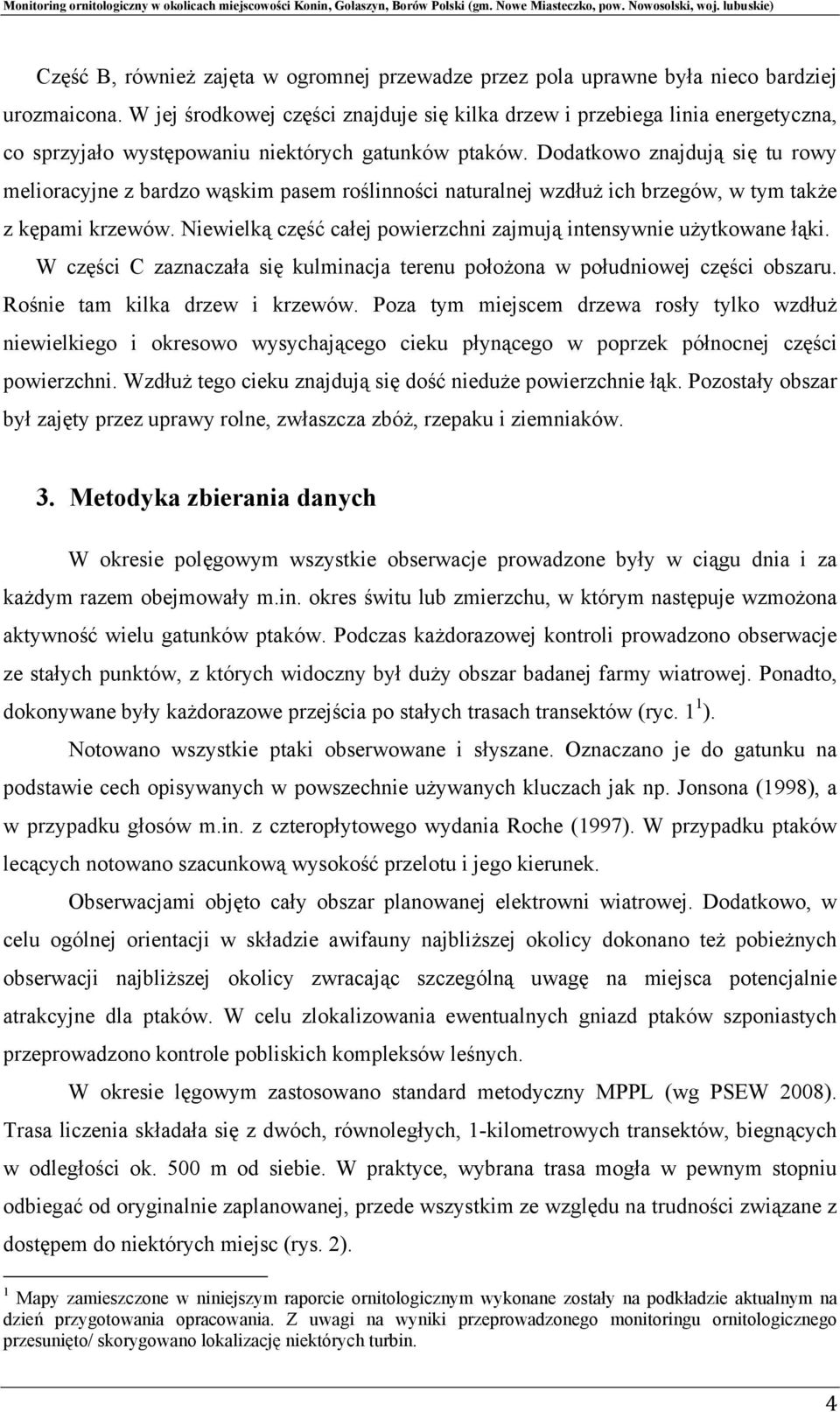 Dodatkowo znajdują się tu rowy melioracyjne z bardzo wąskim pasem roślinności naturalnej wzdłuż ich brzegów, w tym także z kępami krzewów.