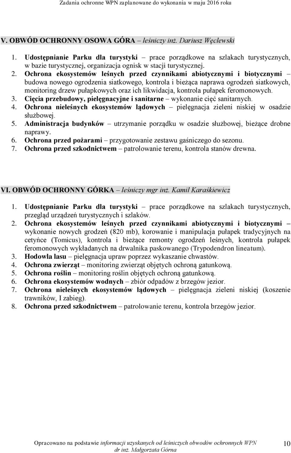 budowa nowego ogrodzenia siatkowego, kontrola i bieżąca naprawa ogrodzeń siatkowych, monitoring drzew pułapkowych oraz ich likwidacja, kontrola pułapek feromonowych. 3.
