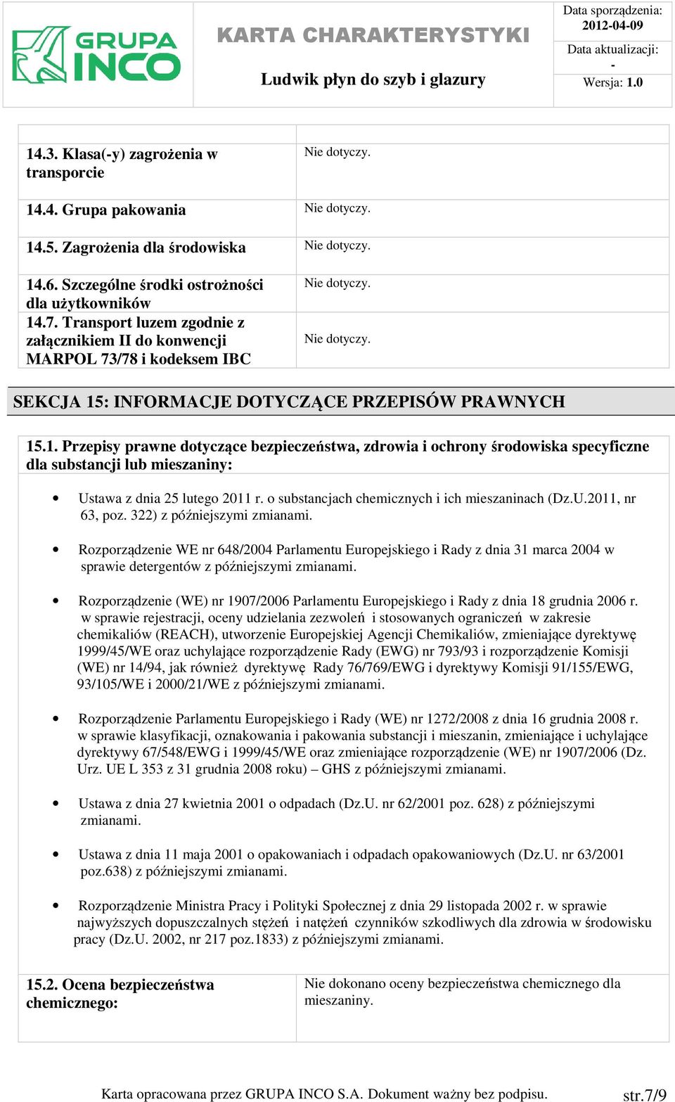 : INFORMACJE DOTYCZĄCE PRZEPISÓW PRAWNYCH 15.1. Przepisy prawne dotyczące bezpieczeństwa, zdrowia i ochrony środowiska specyficzne dla substancji lub mieszaniny: Ustawa z dnia 25 lutego 2011 r.