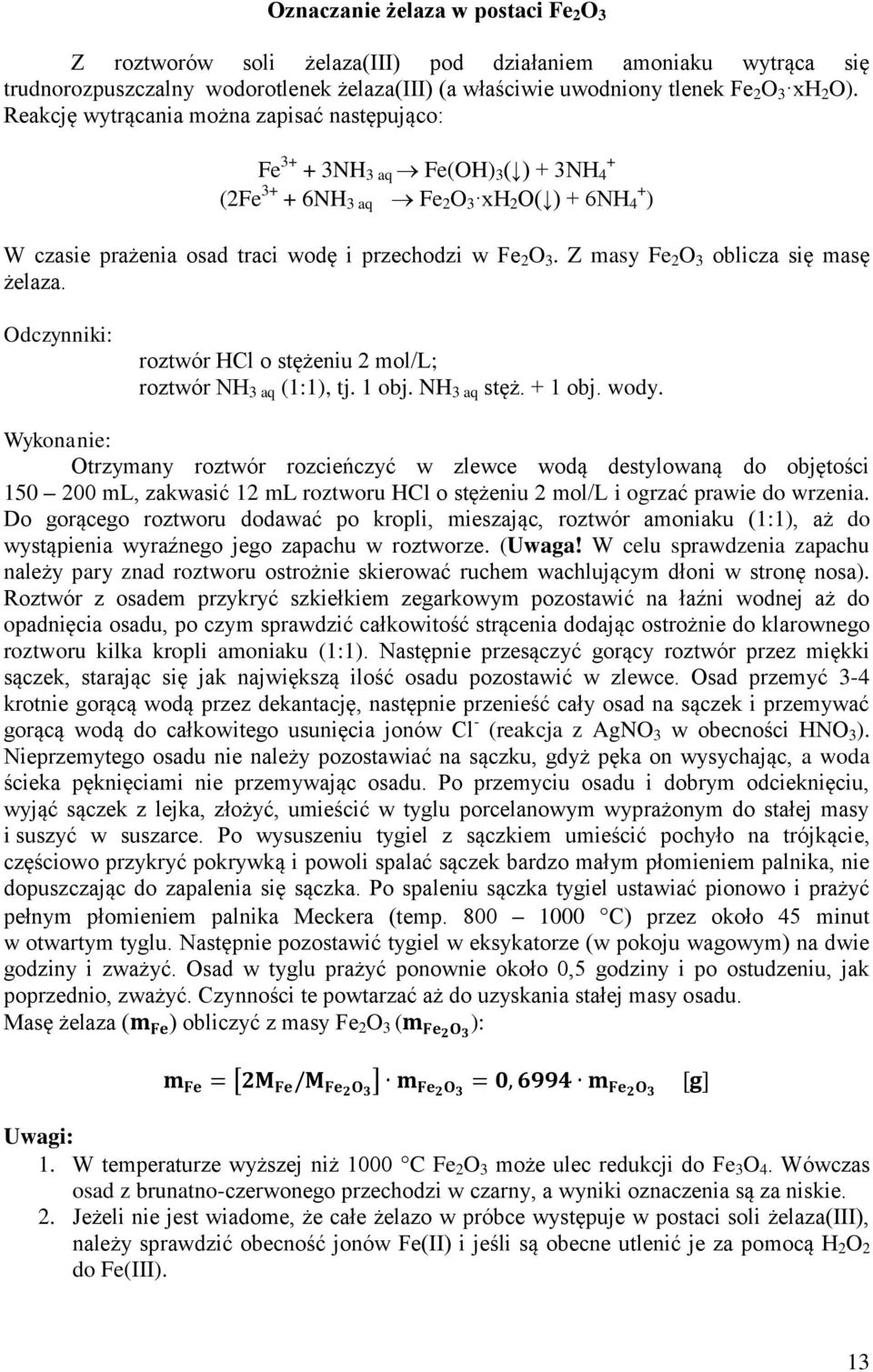 Z masy Fe 2 O 3 oblicza się masę żelaza. Odczynniki: roztwór HCl o stężeniu 2 mol/l; roztwór NH 3 aq (1:1), tj. 1 obj. NH 3 aq stęż. + 1 obj. wody.