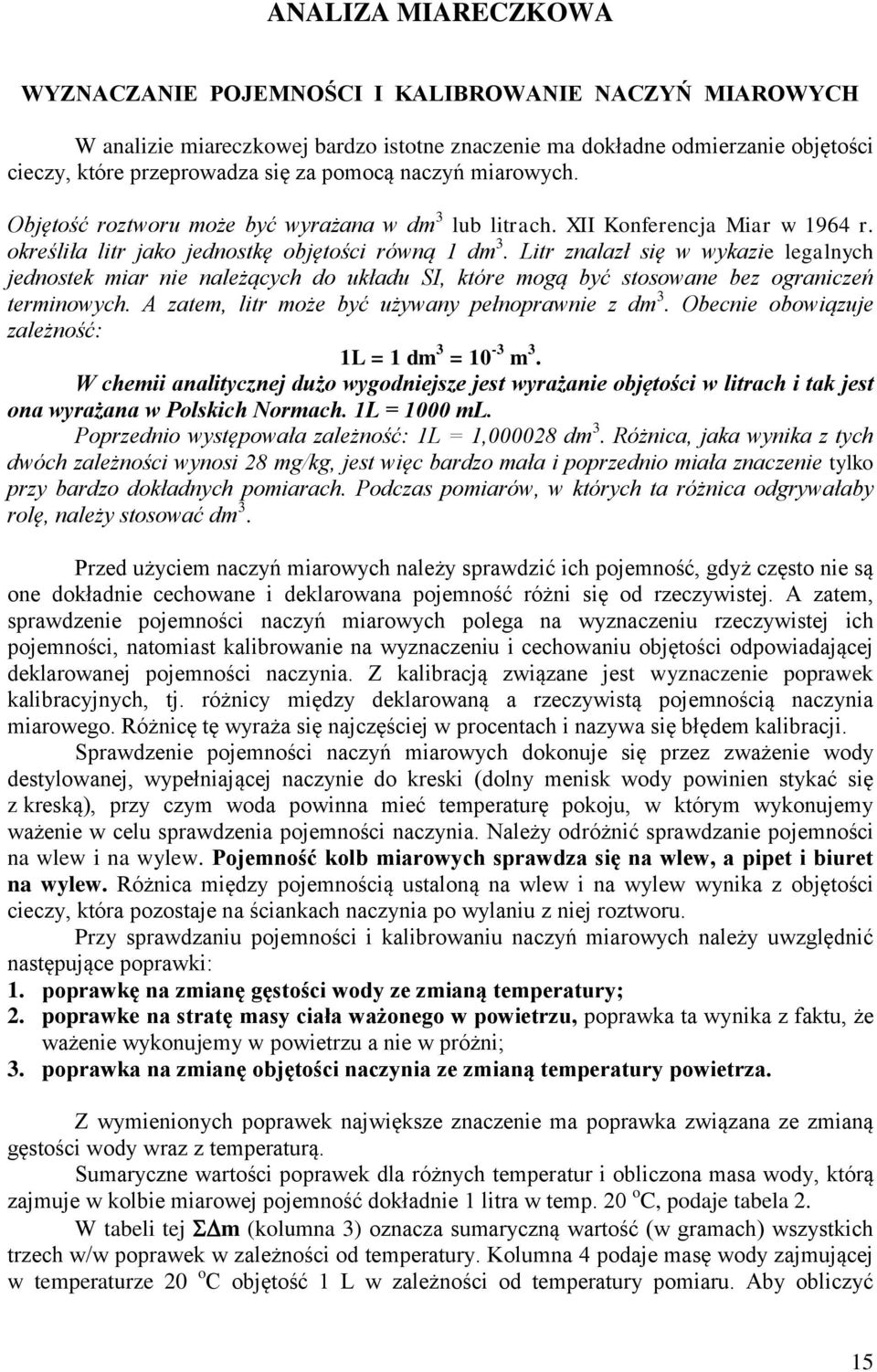 Litr znalazł się w wykazie legalnych jednostek miar nie należących do układu SI, które mogą być stosowane bez ograniczeń terminowych. A zatem, litr może być używany pełnoprawnie z dm 3.