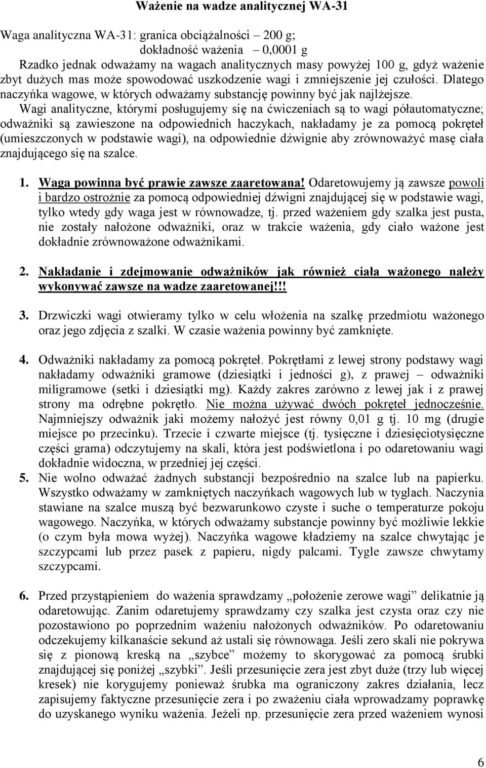 Wagi analityczne, którymi posługujemy się na ćwiczeniach są to wagi półautomatyczne; odważniki są zawieszone na odpowiednich haczykach, nakładamy je za pomocą pokręteł (umieszczonych w podstawie